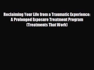 there is Reclaiming Your Life from a Traumatic Experience: A Prolonged Exposure Treatment