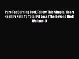 READ book  Pure Fat Burning Fuel: Follow This Simple Heart Healthy Path To Total Fat Loss