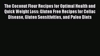 DOWNLOAD FREE E-books  The Coconut Flour Recipes for Optimal Health and Quick Weight Loss: