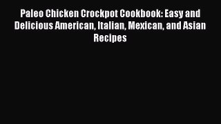 READ book  Paleo Chicken Crockpot Cookbook: Easy and Delicious American Italian Mexican and