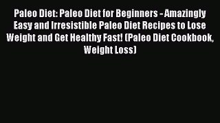 READ book  Paleo Diet: Paleo Diet for Beginners - Amazingly Easy and Irresistible Paleo Diet
