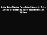 READ book  Paleo Dump Dinners: Paleo Dump Dinners For Kids - A Month of Paleo Dump Dinner