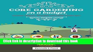 [PDF] CORE Gardening on a Budget: Creative, Organic, Reusable and Edible Landscapes Read Online