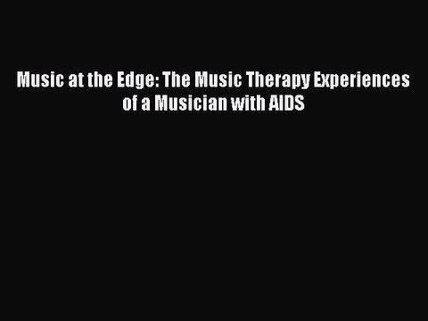 DOWNLOAD FREE E-books Music at the Edge: The Music Therapy Experiences of a Musician with
