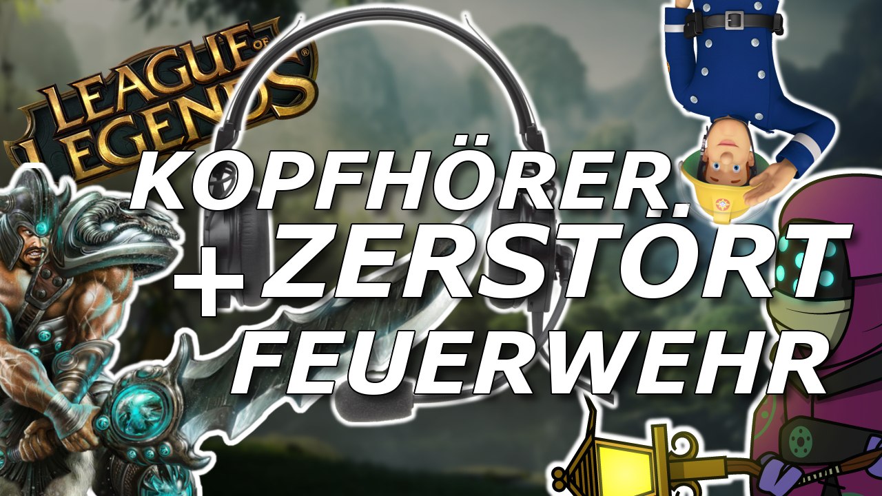 KOPFHÖRER ZERSTÖRT+FEURWEHR - League of Legends