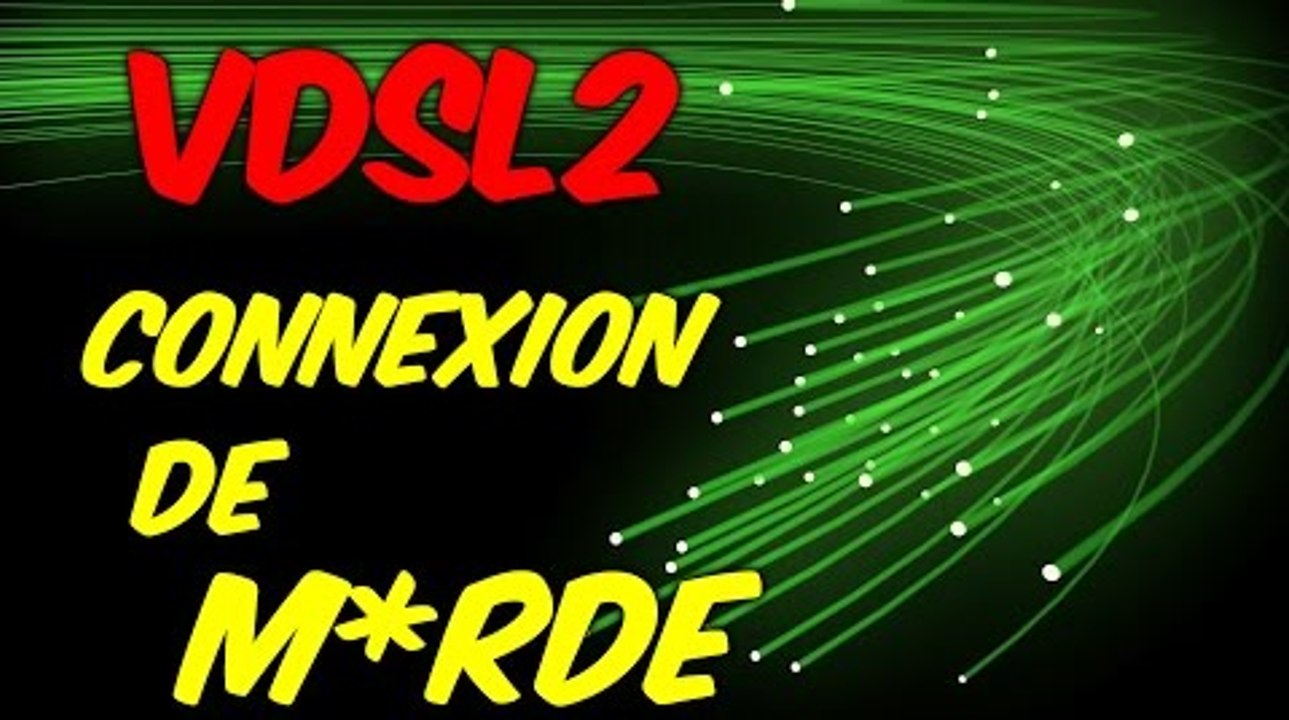 VDSL2 CONNEXION DE M*RDE