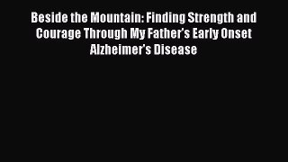 READ book  Beside the Mountain: Finding Strength and Courage Through My Father's Early Onset
