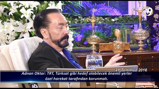 Adnan Oktar: TRT, Türksat gibi hedef olabilecek önemli yerler özel harekat tarafından korunmalı.