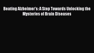 READ book  Beating Alzheimer's: A Step Towards Unlocking the Mysteries of Brain Diseases