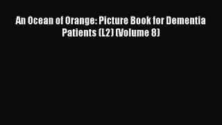 READ book  An Ocean of Orange: Picture Book for Dementia Patients (L2) (Volume 8)  Full Ebook