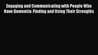 READ book  Engaging and Communicating with People Who Have Dementia: Finding and Using Their