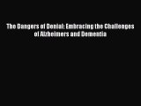 READ book  The Dangers of Denial: Embracing the Challenges of Alzheimers and Dementia  Full