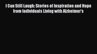 READ book  I Can Still Laugh: Stories of Inspiration and Hope from Individuals Living with