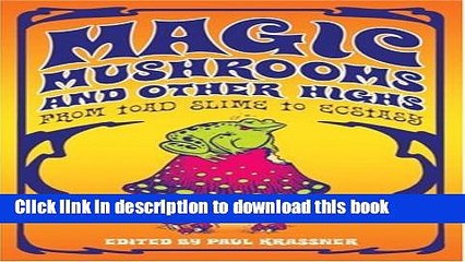 Download Magic Mushrooms and Other Highs: From Toad Slime to Ecstasy PDF Online