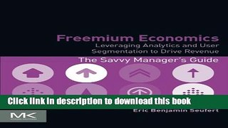 Read Freemium Economics: Leveraging Analytics and User Segmentation to Drive Revenue (The Savvy