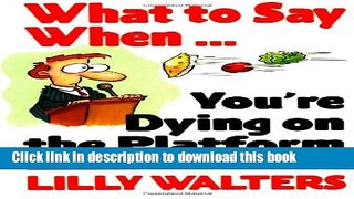Read What to Say When. . .You re Dying on the Platform: A Complete Resource for Speakers,