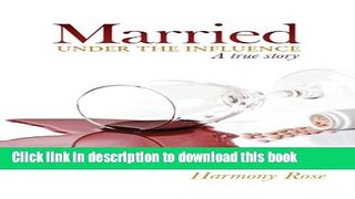 Read Married under the Influence: A True Story Ebook Free