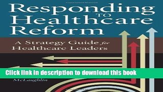 Read Responding to Healthcare Reform: A Strategy Guide for Healthcare Leaders (Ache Management)