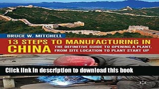 Read 13 Steps to Manufacturing in China: The Definitive Guide to Opening a Plant, From Site