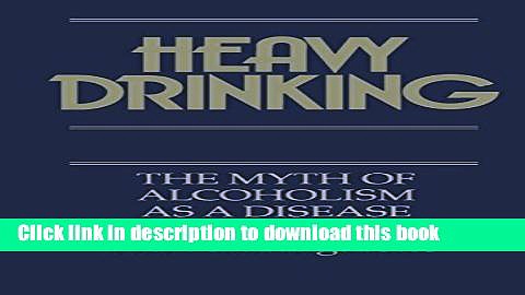 Download Heavy Drinking: The Myth of Alcoholism as a Disease PDF Online