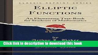 Read Elliptic Functions: An Elementary Text-Book for Students of Mathematics (Classic Reprint)