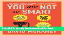 Download You Are Not So Smart: Why You Have Too Many Friends on Facebook, Why Your Memory Is