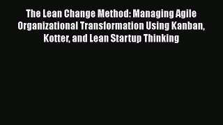 READ book  The Lean Change Method: Managing Agile Organizational Transformation Using Kanban