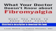 Download What Your Doctor Doesn t Know about Fibromyalgia: What You Need to Know That Could Save
