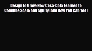 READ book Design to Grow: How Coca-Cola Learned to Combine Scale and Agility (and How You