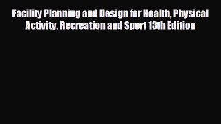 READ book Facility Planning and Design for Health Physical Activity Recreation and Sport 13th