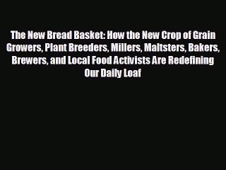 READ book The New Bread Basket: How the New Crop of Grain Growers Plant Breeders Millers Maltsters