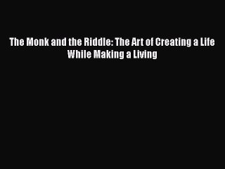 READ FREE FULL EBOOK DOWNLOAD  The Monk and the Riddle: The Art of Creating a Life While Making