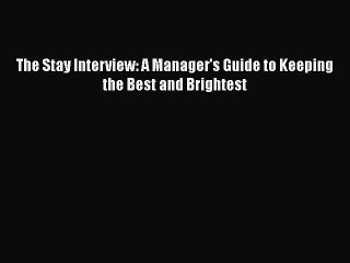 READ book  The Stay Interview: A Manager's Guide to Keeping the Best and Brightest  Full E-Book