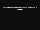 READ book Live Television: The Golden Age of 1946-1958 in New York#  FREE BOOOK ONLINE