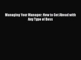 READ book  Managing Your Manager: How to Get Ahead with Any Type of Boss  Full Free