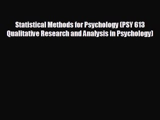 different  Statistical Methods for Psychology (PSY 613 Qualitative Research and Analysis in