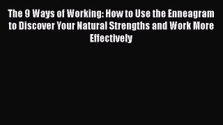 READ book  The 9 Ways of Working: How to Use the Enneagram to Discover Your Natural Strengths