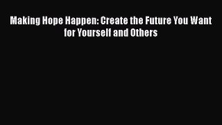 READ book  Making Hope Happen: Create the Future You Want for Yourself and Others  Full E-Book