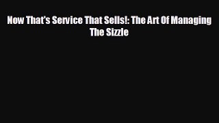 there is Now That's Service That Sells!: The Art Of Managing The Sizzle