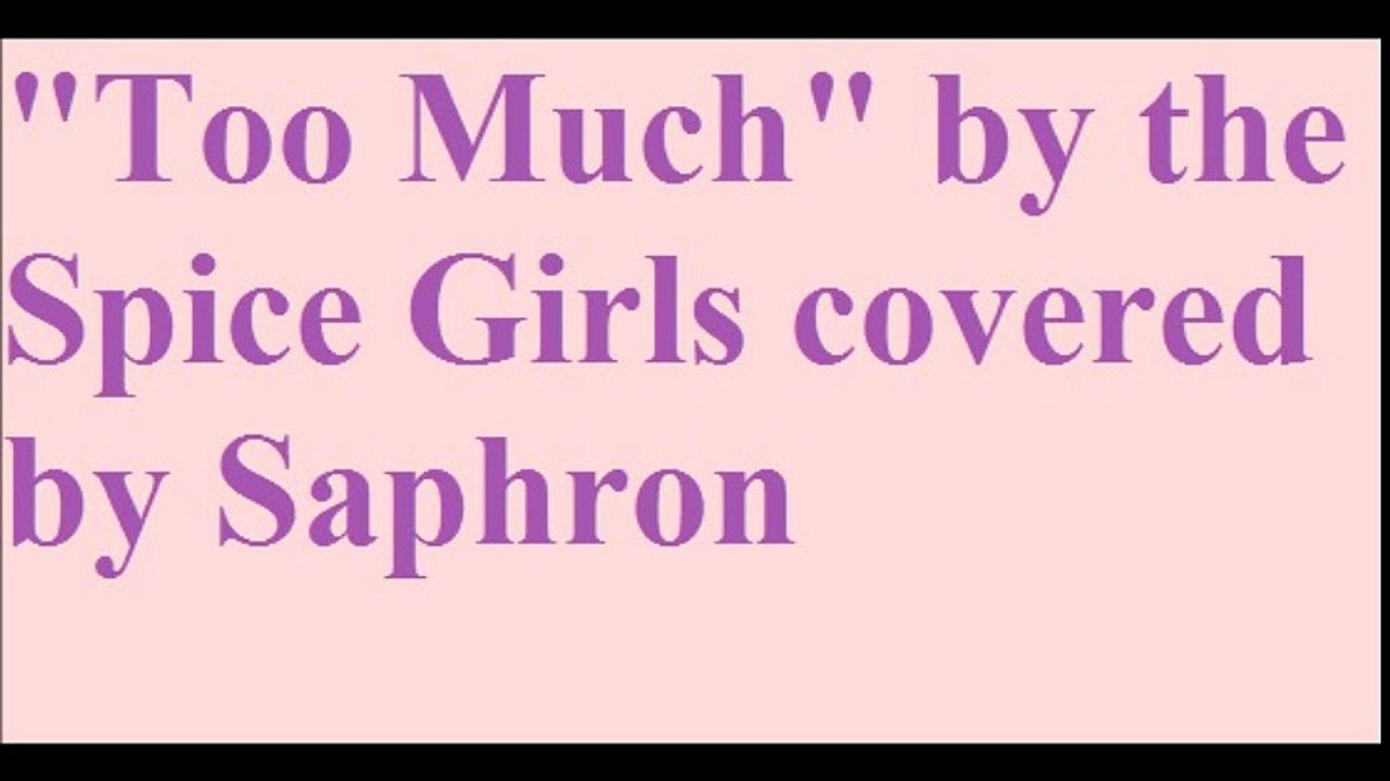 "Too Much" by the Spice Girls covered by Saphron