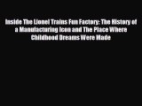 FREE DOWNLOAD Inside The Lionel Trains Fun Factory: The History of a Manufacturing Icon and