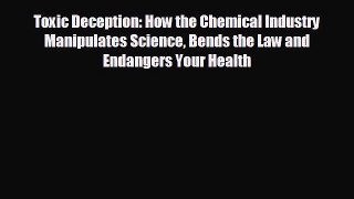 behold Toxic Deception: How the Chemical Industry Manipulates Science Bends the Law and Endangers