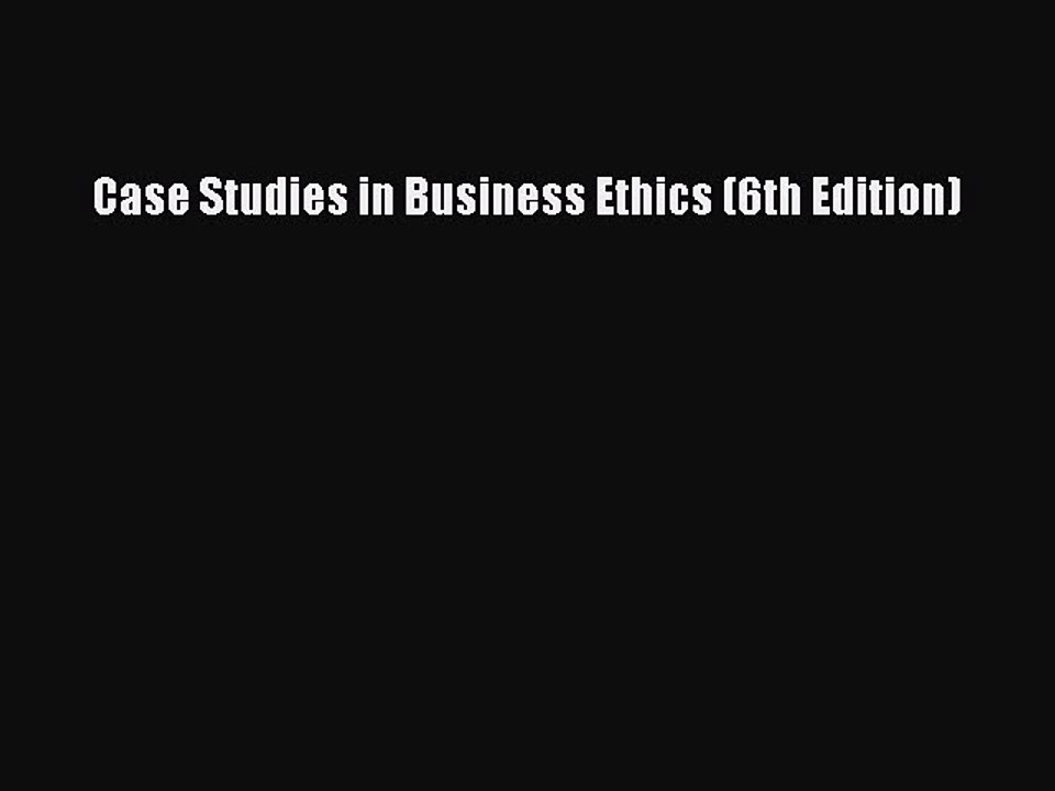 READ book  Case Studies in Business Ethics (6th Edition)  Full Free