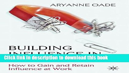 [Read PDF] Building Influence in the Workplace: How to Gain and Retain Influence at Work Download