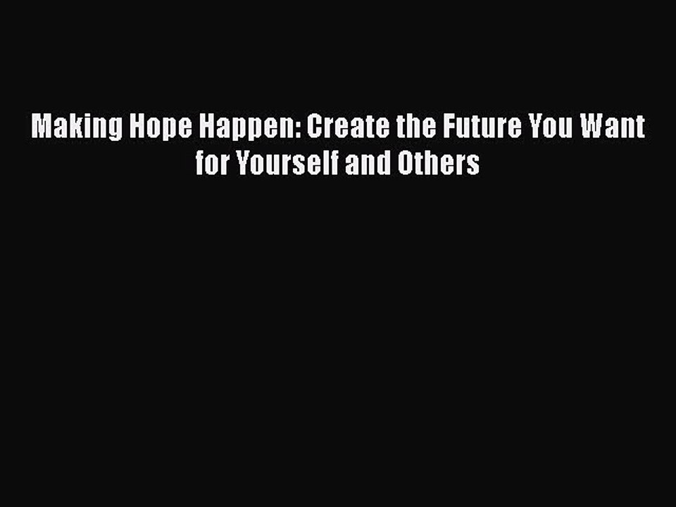 READ book  Making Hope Happen: Create the Future You Want for Yourself and Others  Full E-Book