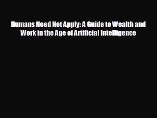 different  Humans Need Not Apply: A Guide to Wealth and Work in the Age of Artificial Intelligence