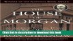 [Read PDF] The House of Morgan: An American Banking Dynasty and the Rise of Modern Finance