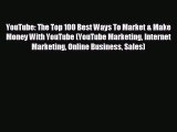 READ book YouTube: The Top 100 Best Ways To Market & Make Money With YouTube (YouTube Marketing