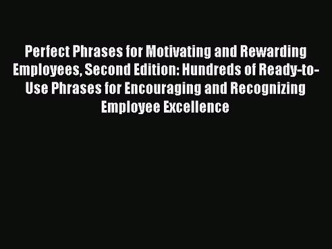 DOWNLOAD FREE E-books Perfect Phrases for Motivating and Rewarding Employees Second Edition: