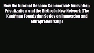 EBOOK ONLINE How the Internet Became Commercial: Innovation Privatization and the Birth of